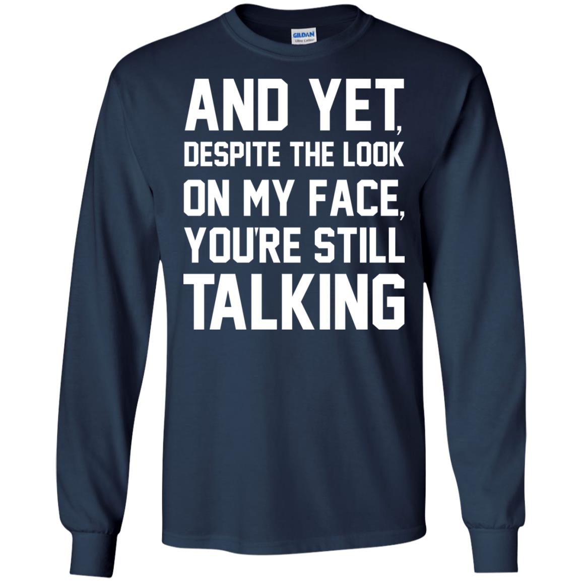 And Yet Despite The Look On My Face You're Still Talking T-shirt Navy