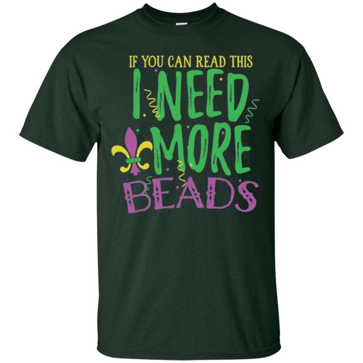 Mardi Gras T-shirt If You Can Read This I Need More Beads Forest Green