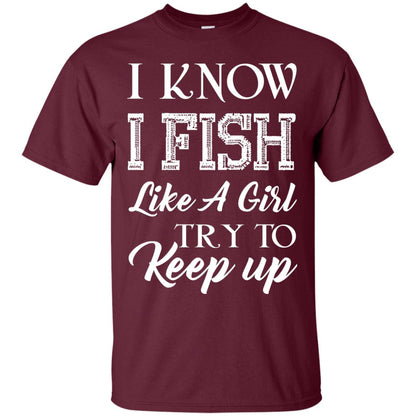 I Know I Fish Like A Girl Try To Keep Up Fishing T-shirt For Girls Maroon