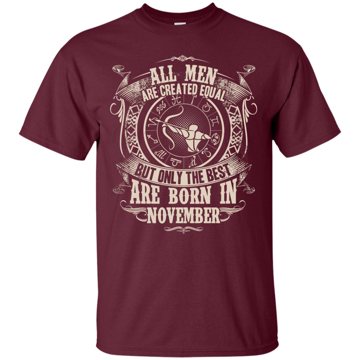 All Men Are Created Equal, But Only The Best Are Born In November T-shirt Maroon