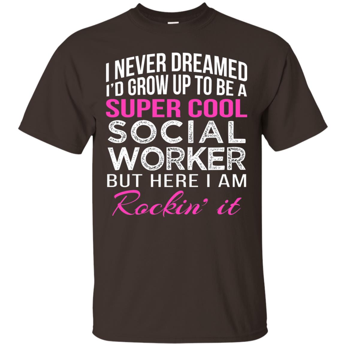 I Never Dreamed Id Grow Up To Be A Social Worker T-shirt Dark Chocolate