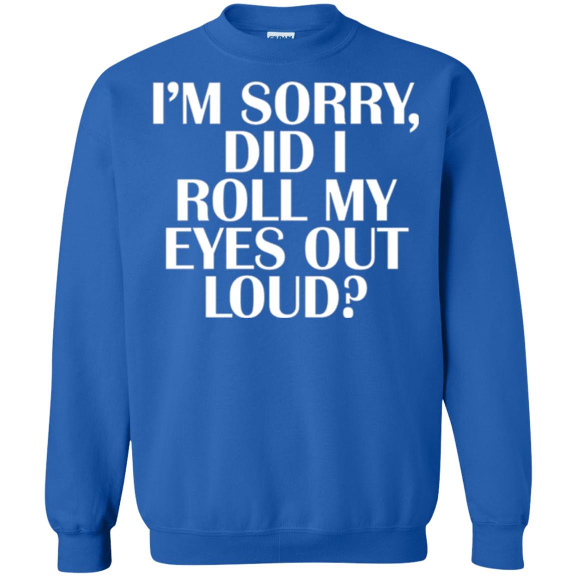 I'm Sorry Did I Roll My Eyes Out Loud T-shirt Royal