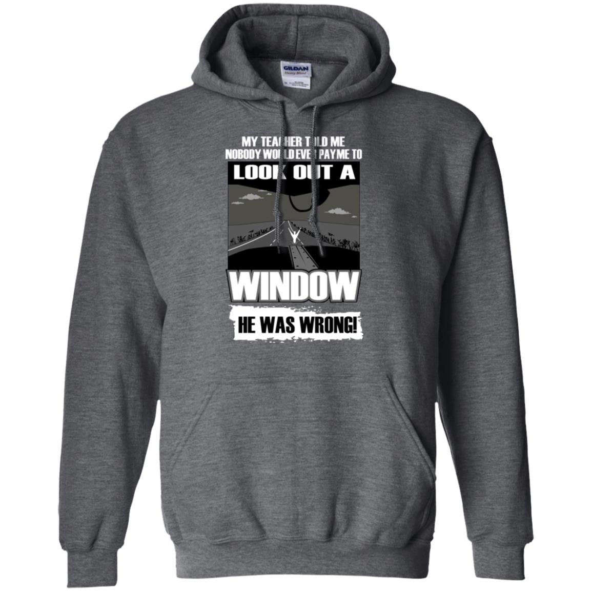 My Teacher Told Me Nobody Would Ever Pay To Look Out A Window He Was Wrong Dark Heather