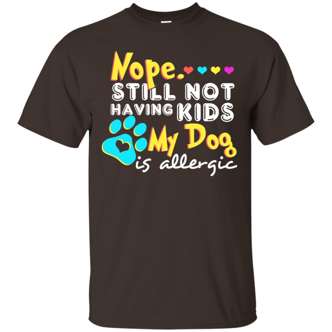 Nope Still Not Having Kids My Dog Is Allergic Shirt Dark Chocolate