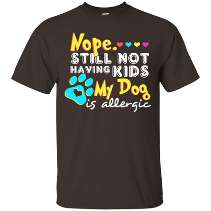 Nope Still Not Having Kids My Dog Is Allergic Shirt Dark Chocolate