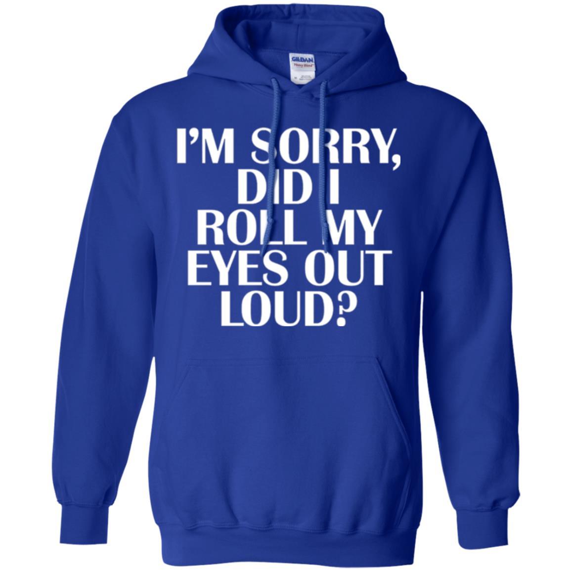 I'm Sorry Did I Roll My Eyes Out Loud T-shirt Royal