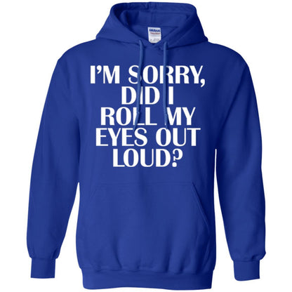 I'm Sorry Did I Roll My Eyes Out Loud T-shirt Royal