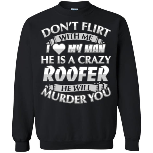 Roofer T-shirt Don_t Flirt With Me I Love My Crazy Black