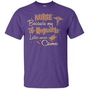 Nurse Because My Hogwarts Letter Never Came Harry Potter Fan T-shirtG200 Gildan Ultra Cotton T-Shirt