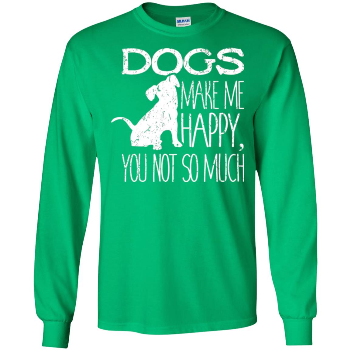 Dogs Lover T-shirt Dogs Make Me Happy You Not So Much Irish Green