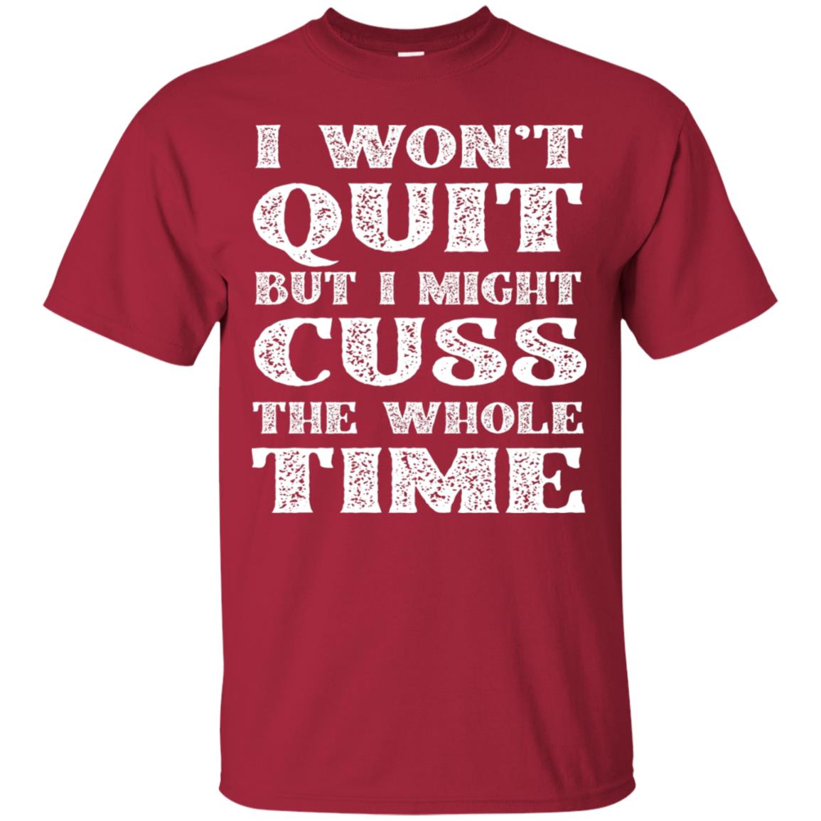 I Won't Quit But I Might Cuss The Whole Time Shirt Cardinal