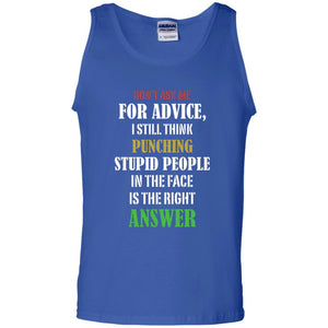 Dont Asking Me For Advice I Still Think Punching Stupid People In The Face Is The Right AnswerG220 Gildan 100% Cotton Tank Top
