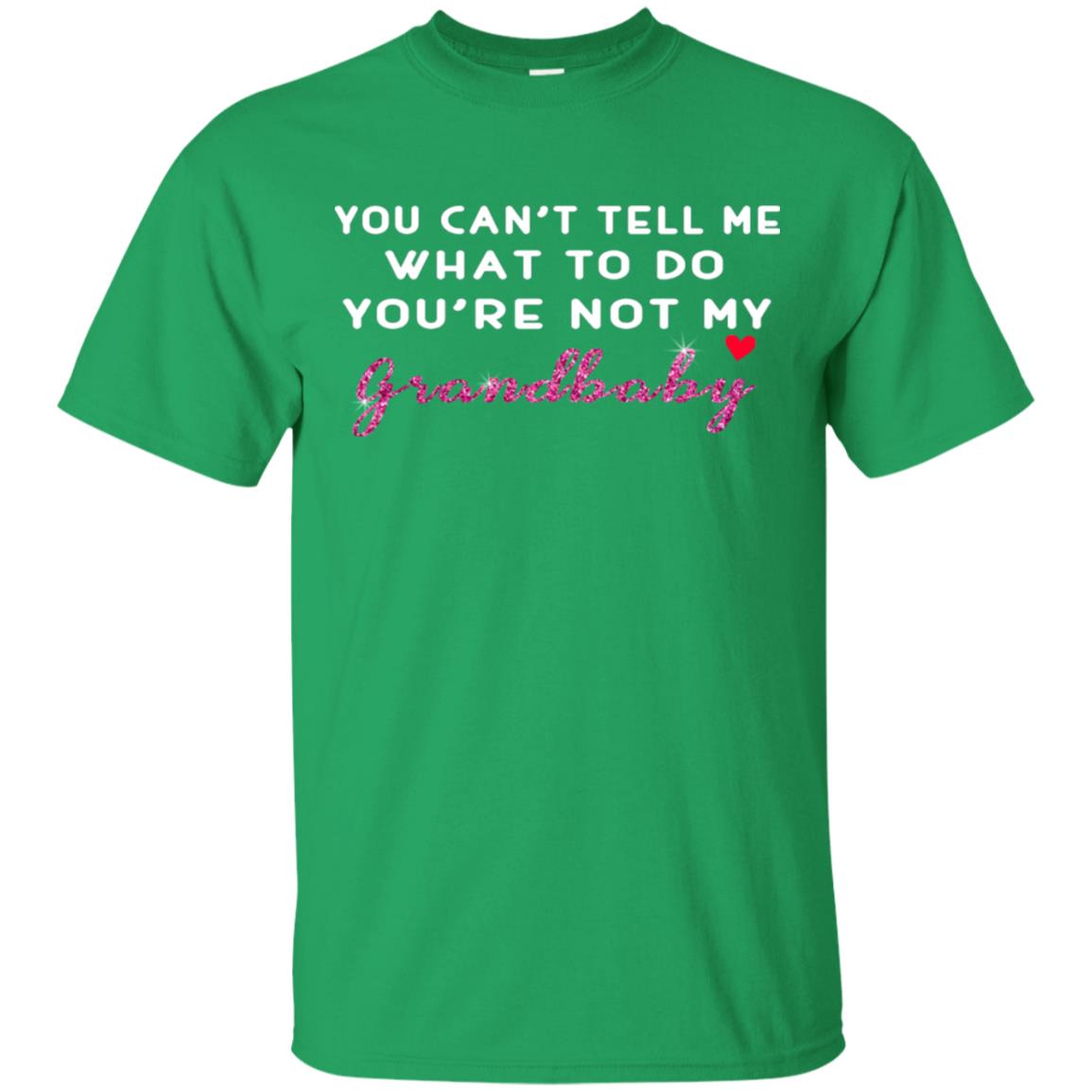 You Can't Tell Me What To Do You're Not My Grandbaby Grandparents Shirt Irish Green