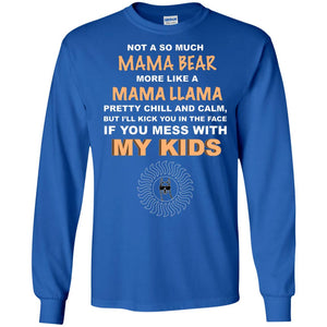 Mama Bear More Like Mama Llama Pretty Chill And Calm But I'll Kicj You In The Face If You Mess With My KidsG240 Gildan LS Ultra Cotton T-Shirt