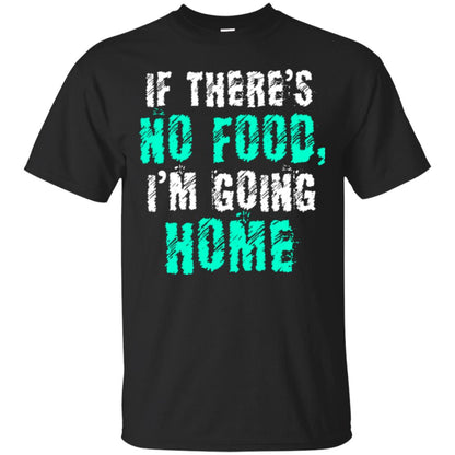 If There’s No Food I’m Going Home T-shirt Black