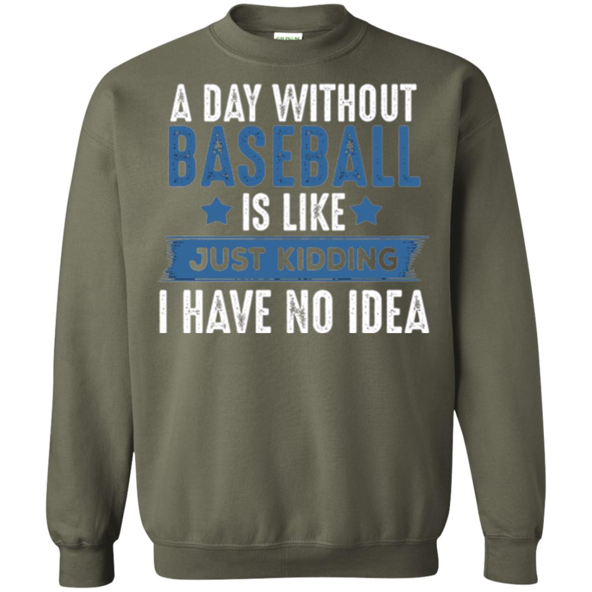 Baseball Lovers T-shirt A Day Without Baseball Is Like Just Kidding Military Green