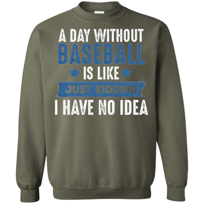 Baseball Lovers T-shirt A Day Without Baseball Is Like Just Kidding Military Green