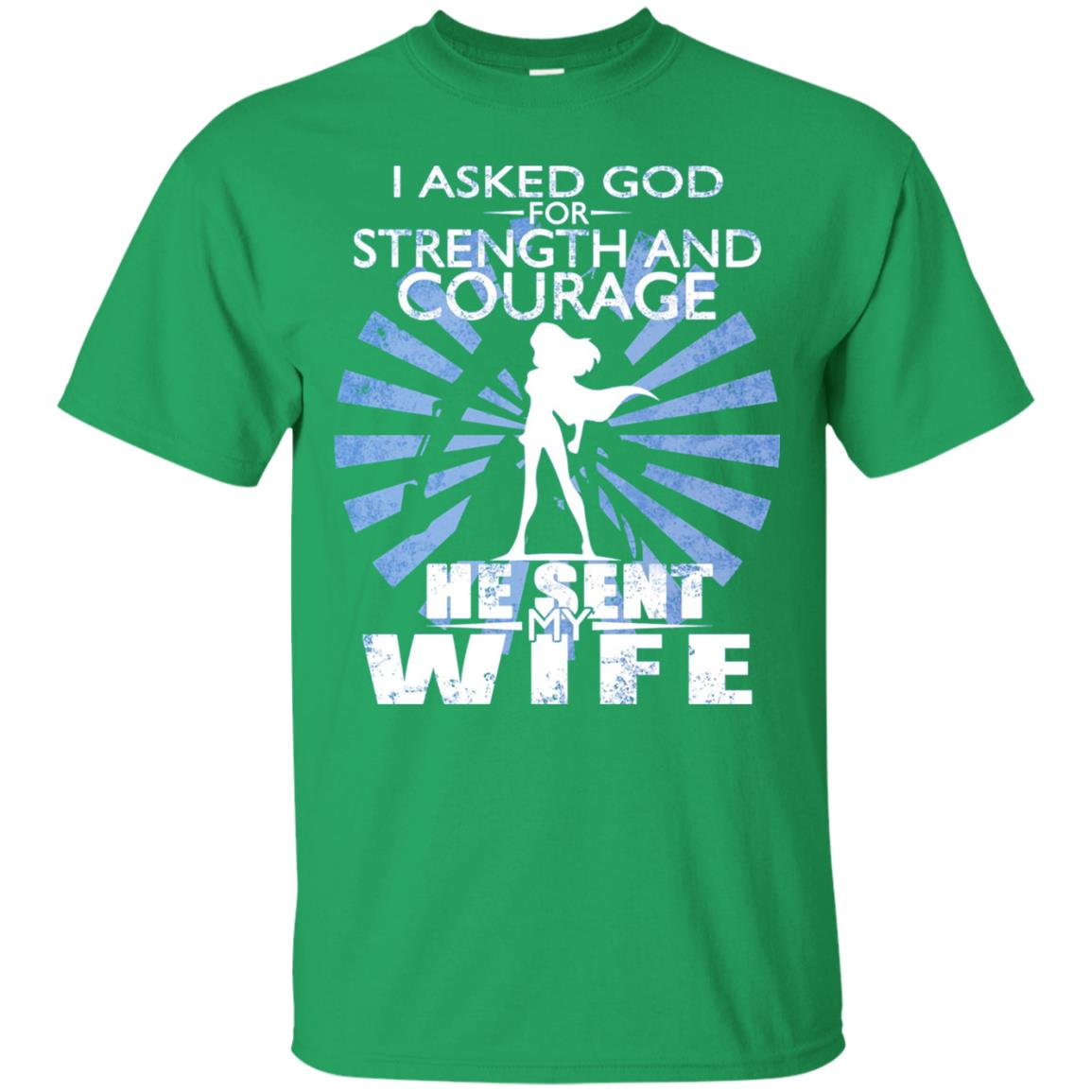 I Asked God For Strength And Courage He Sent My Wife T-shirt Irish Green