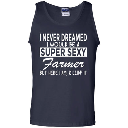 Farmer T-shirt I Never Dreamed I Would Be A Super Sexy Farmer Navy