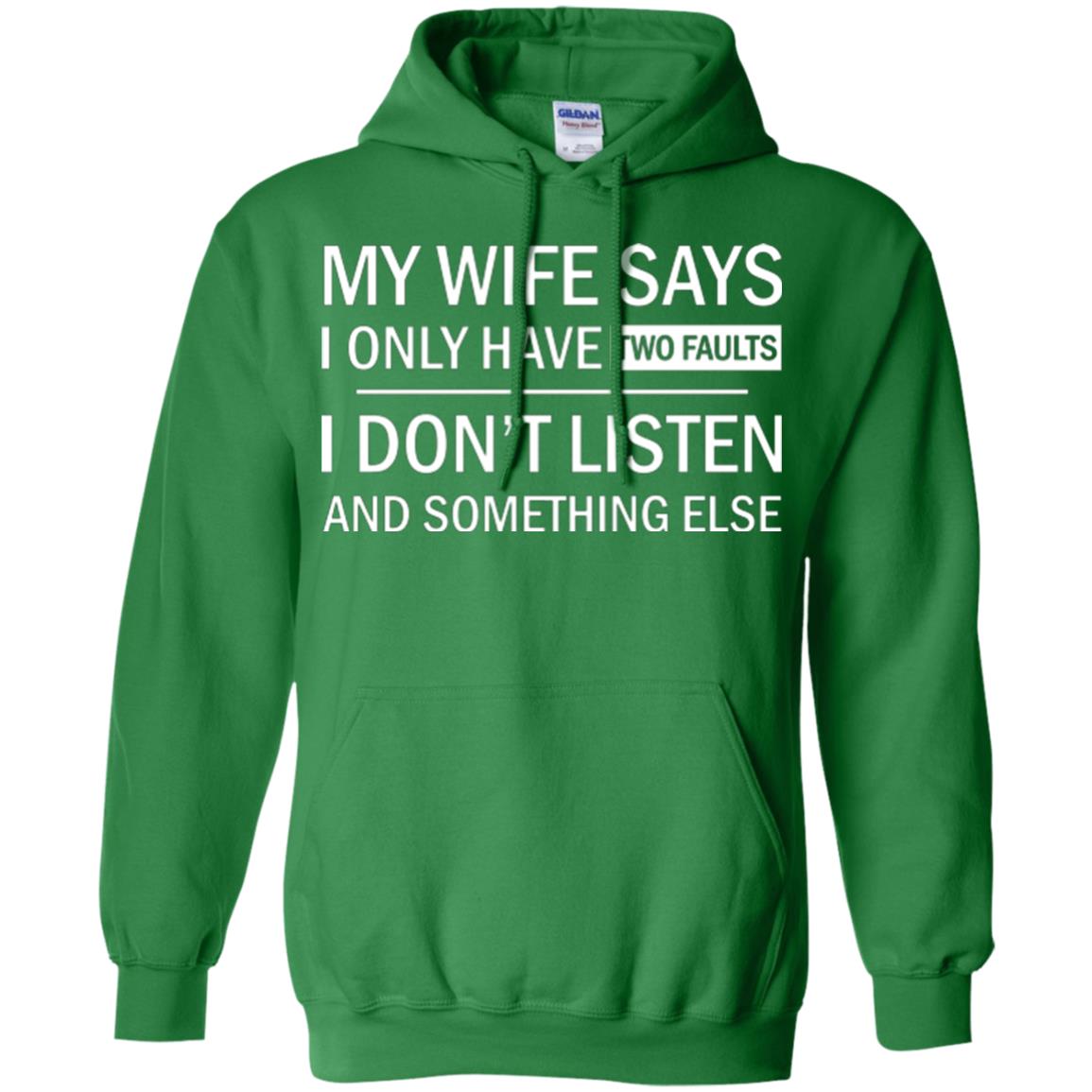 Husband T-shirt My Wife Says I Only Have Two Faults I Don’t Listen And Something Else Irish Green