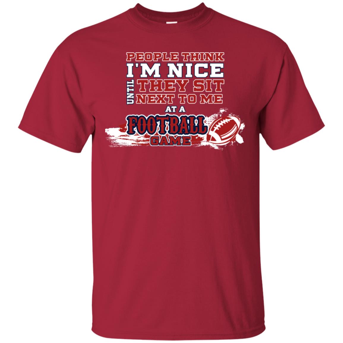 People Think I'm Nice Until They Sit Next To Me At A Football Game Shirt For Mens Or Womens Cardinal