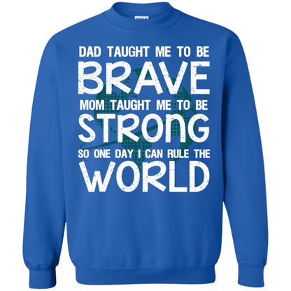 Dad Taught Me To Be Brave Mom Taught Me To Be Strong Parents Pride Shirt Royal