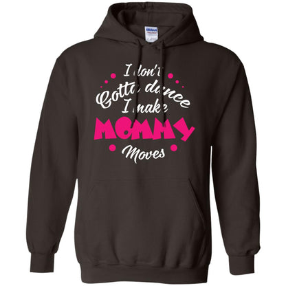 Dancing Mom T-shirt I Don_t Gotta Dance I Make Mommy Moves Mom Dark Chocolate