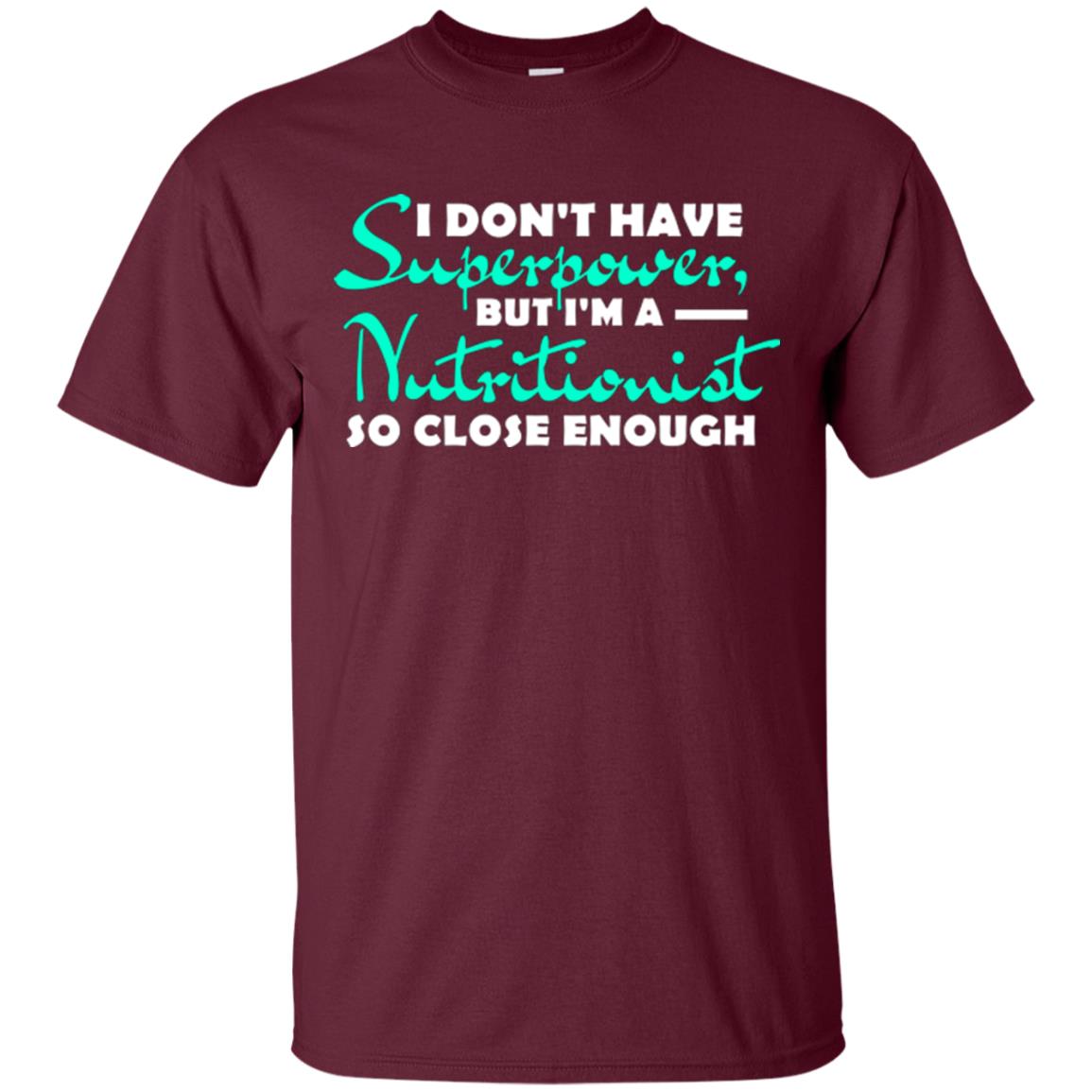 I Don't Have Superpower, But I_m A Nutritionist So Close Enough Maroon