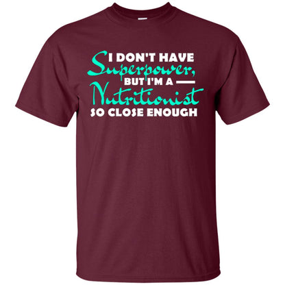 I Don't Have Superpower, But I_m A Nutritionist So Close Enough Maroon