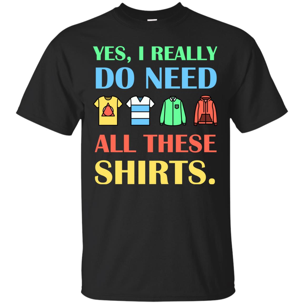 Yes I Really Do Need All These Shirts Black