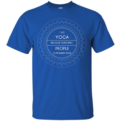 I Do Yoga Because Punching People Is Frowned Upon Yoga Lovers Shirt Royal