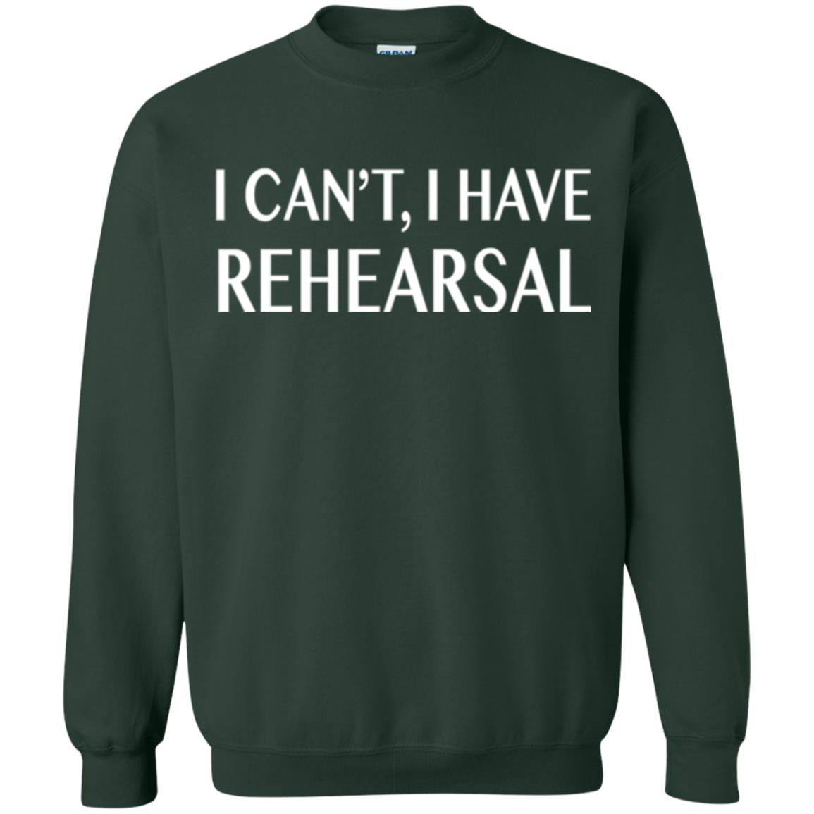 Acting Broadway Drama T-shirt I Can_t I Have Rehearsal Forest Green