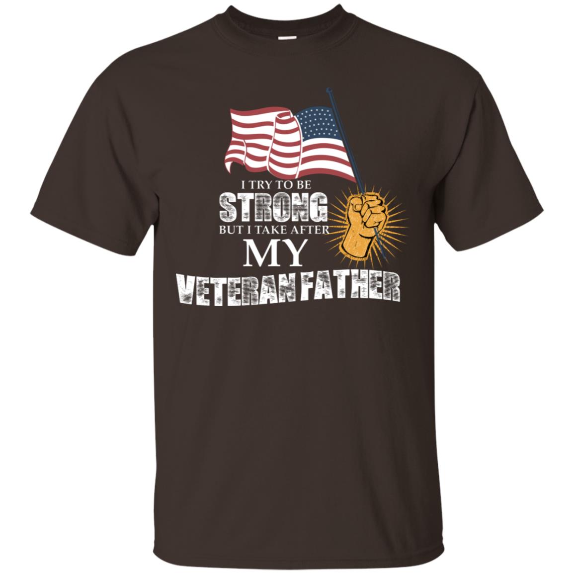 I Try To Be Strong But I Take After My Veteran Father Gift Shirt For Son Or Daughter Dark Chocolate