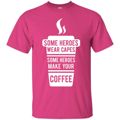 Coffee Lover T-shirt Some Heroes Wear Capes Some Heroes Make Your Coffee Heliconia