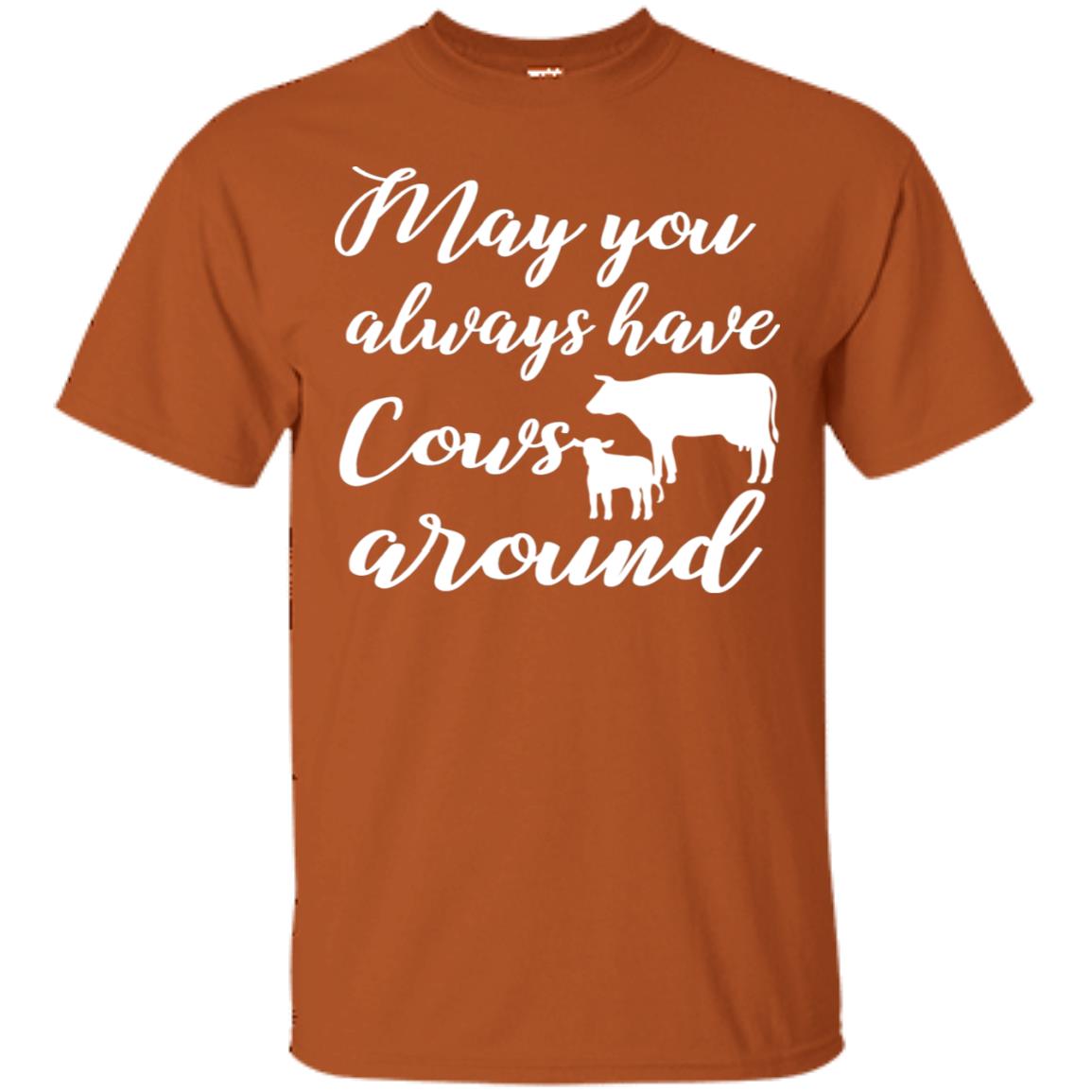 May You Always Have Cows Around Best Quote Shirt Texas Orange