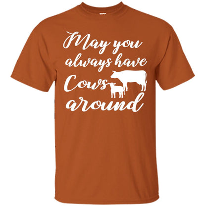 May You Always Have Cows Around Best Quote Shirt Texas Orange