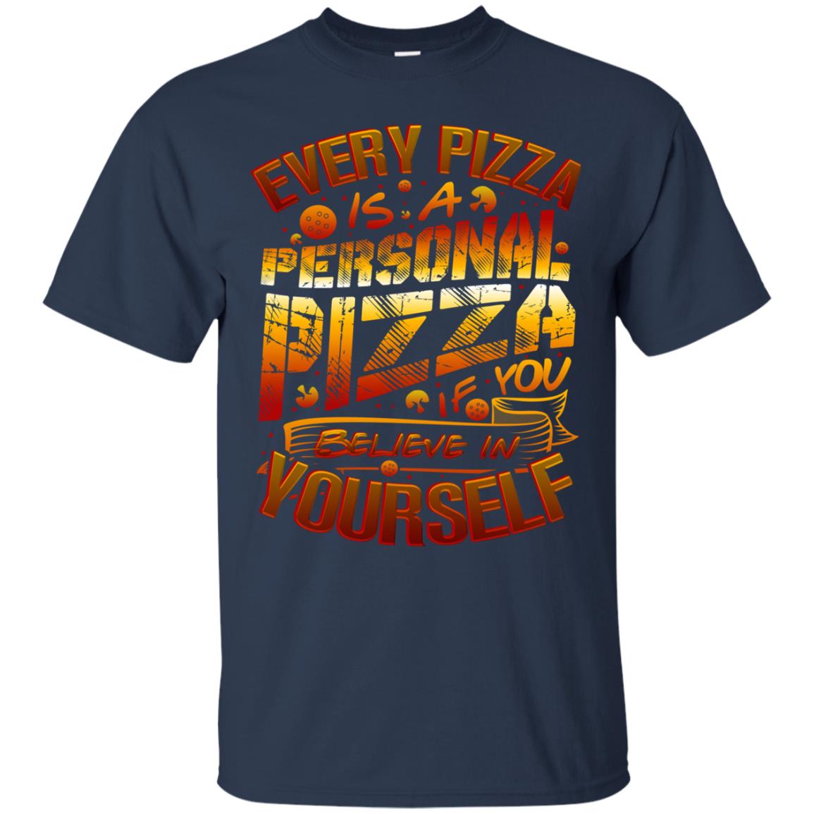 Every Pizza Is A Personal Pizza If You Believe In Yourself Shirt Navy