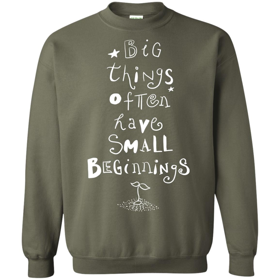 Big Things Often Have Small Beginnings Best Quote Shirt Military Green