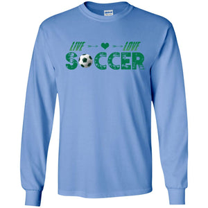 Live Love Soccer Shirt For Mens Or WomensG240 Gildan LS Ultra Cotton T-Shirt