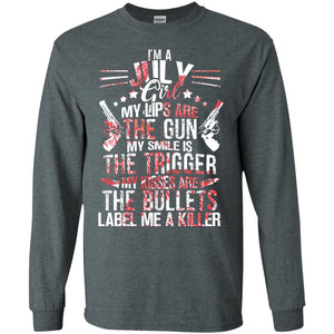 I_m A July Girl My Lips Are The Gun My Smile Is The Trigger My Kisses Are The Bullets Label Me A KillerG240 Gildan LS Ultra Cotton T-Shirt