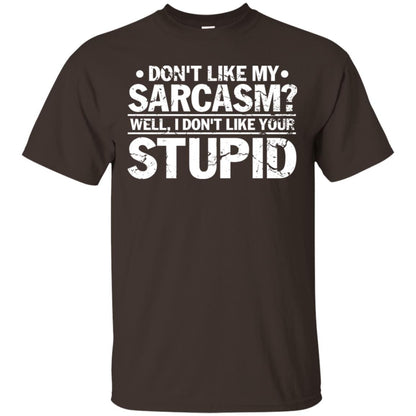 Don't Like My Sarcasm Well I Don't Like Your Stupid Best Quote Shirt Dark Chocolate