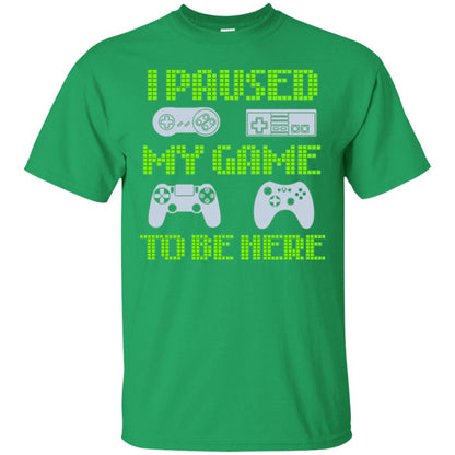Gamer T-shirt I Paused My Game To Be Here Irish Green