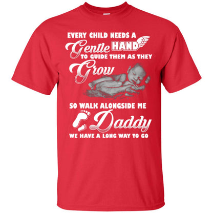 Every Child Needs A Gentle Hand To Guide Them As They Grow So Walk Alongside Me Daddy T-shirt Red