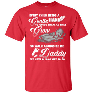 Every Child Needs A Gentle Hand To Guide Them As They Grow So Walk Alongside Me Daddy T-shirtG200 Gildan Ultra Cotton T-Shirt