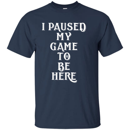 I Paused My Game To Be Here Gamer T-shirt Navy