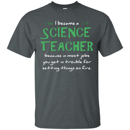 I Became A Science Teacher Because In Most Jobs You Get In Trouble For Setting Things On Fire Dark Heather