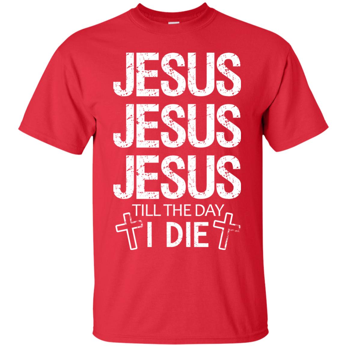 Jesus Jesus Jesus Till The Day I Die Christian Shirt Red