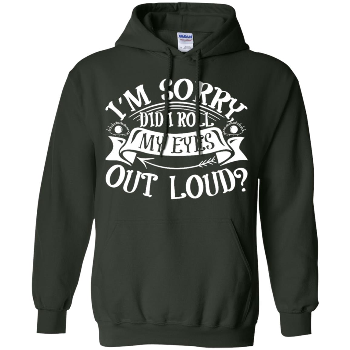 Im Sorry Did I Roll My Eyes Out Loud Shirt Forest Green