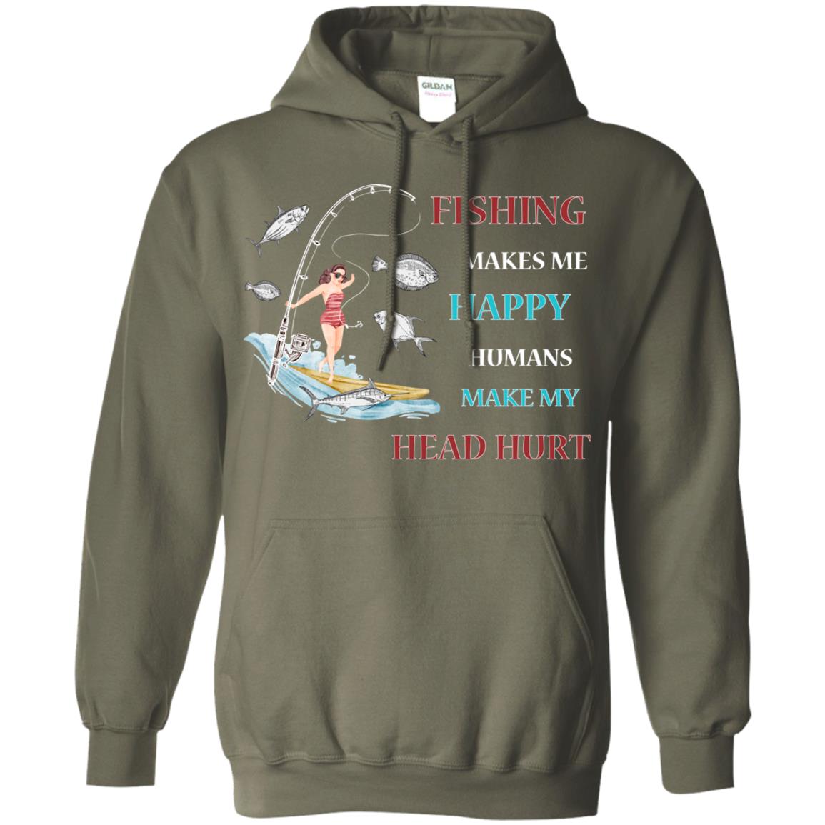 Fishing Make Me Happy Humans Make My Head Hurt Shirt Military Green