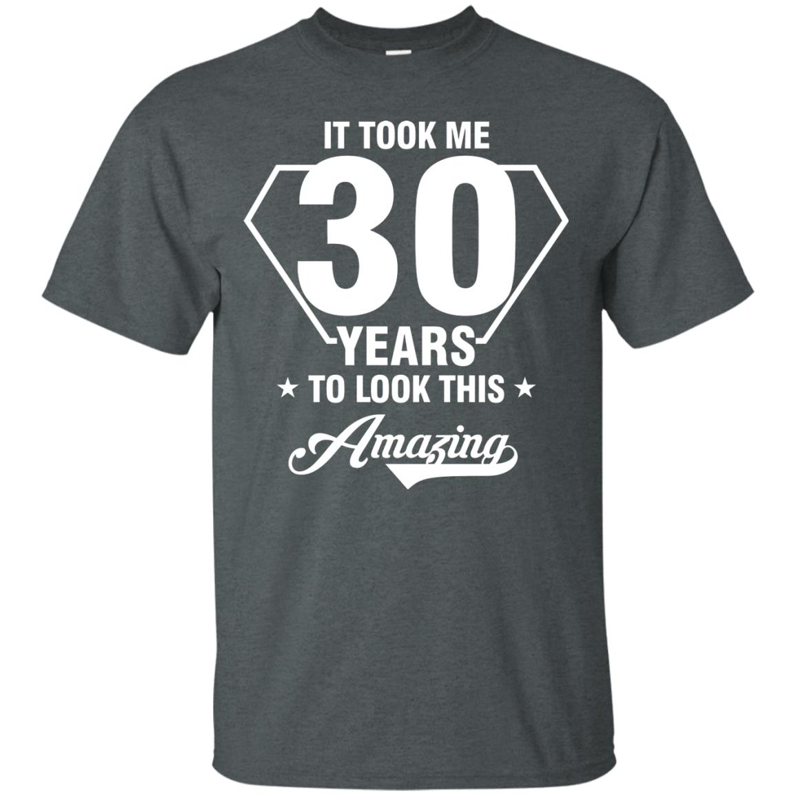 It Took Me 30 Years To Look This Amazing 30th Birthday Shirt Dark Heather